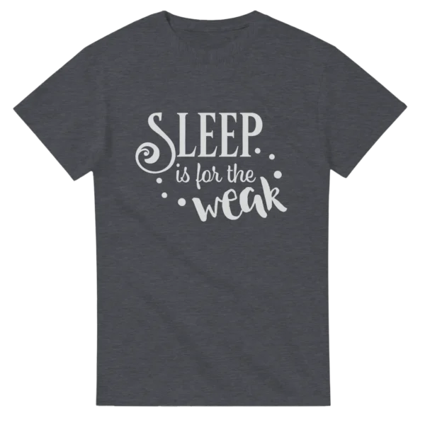 Bold 'Sleep is for the Weak' Statement T-Shirt , Heavyweight Unisex Crewneck Tee in Your Choice of Colors