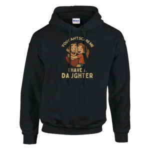 Father-Daughter Bond Hoodie: "You Can't Scare Me, I Have A Daughter" , Classic Unisex Pullover Gildan 18500