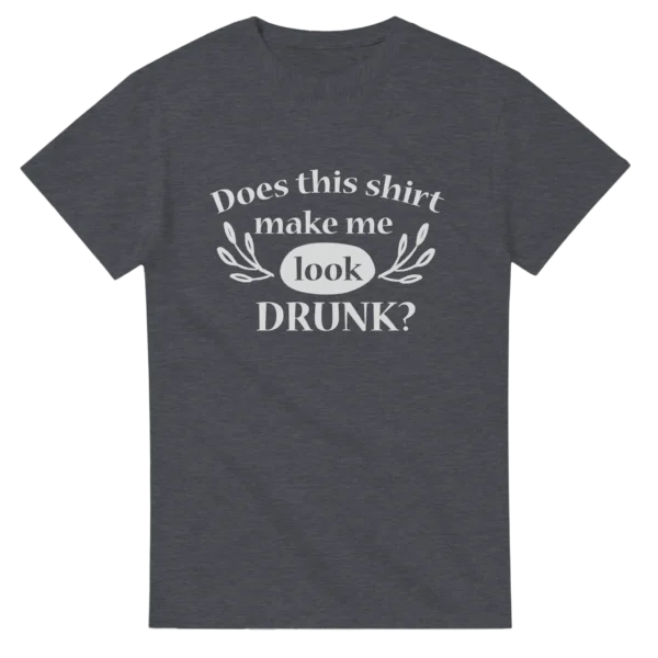 Does This Shirt Make Me Look Drunk? Funny Quote Unisex T-shirt , Your Choice of Colors and Sizes