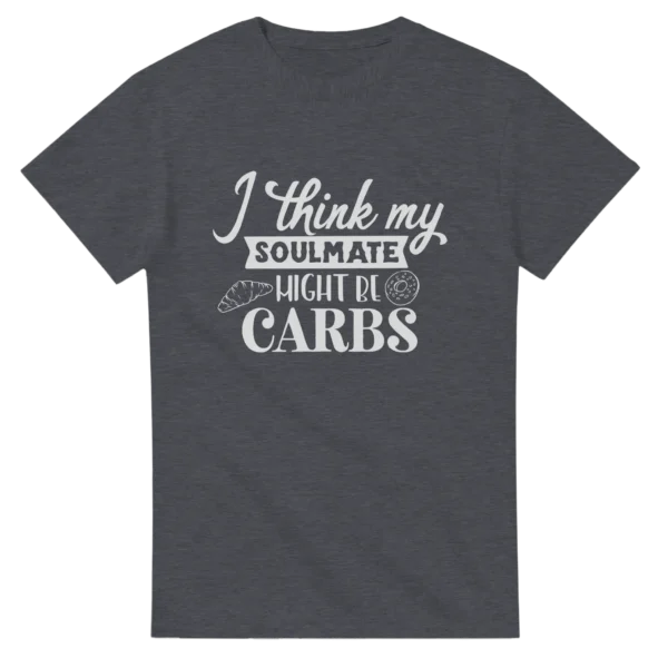 My Soulmate Might Be Carbs , Funny Foodie Unisex T-shirt , Available in Dark Heather and Black