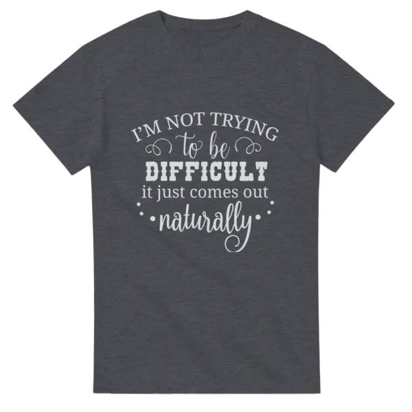 Naturally Difficult Humorous Tee , Heavyweight Unisex Crewneck T-shirt in Dark Heather or Black