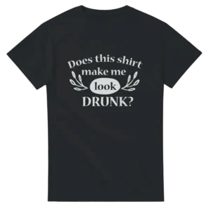 Does This Shirt Make Me Look Drunk? Funny Quote Unisex T-shirt , Your Choice of Colors and Sizes