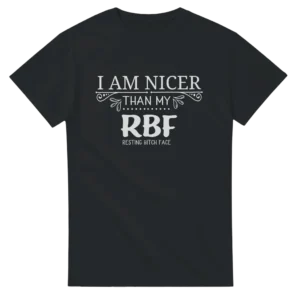 "I Am Nicer Than My RBF" Funny Quote T-shirt , Sassy and Stylish Unisex Tee in Your Choice of Hues