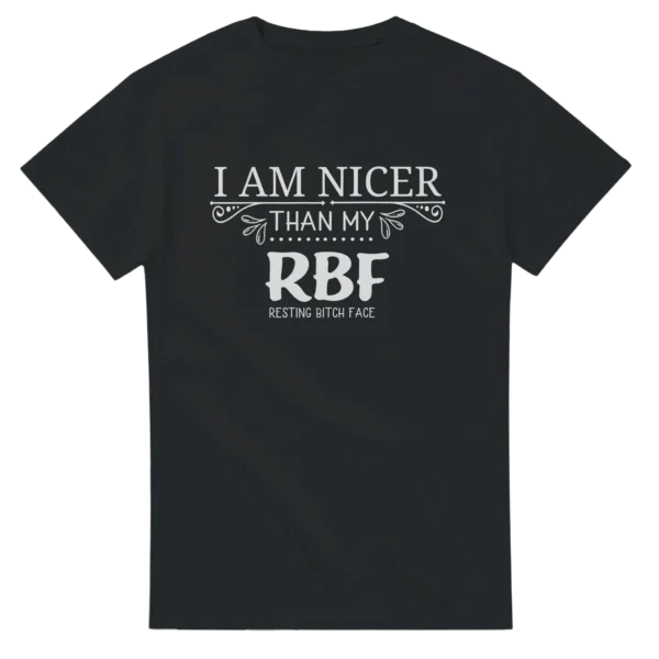"I Am Nicer Than My RBF" Funny Quote T-shirt , Sassy and Stylish Unisex Tee in Your Choice of Hues