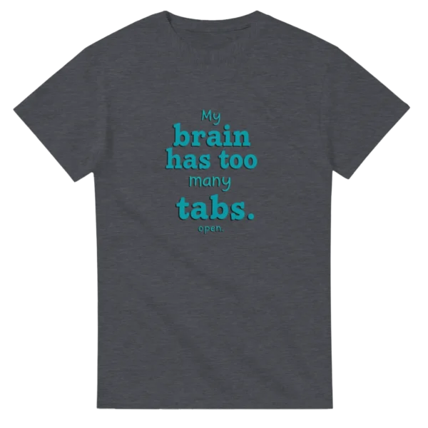 My Brain Has Too Many Tabs Open Funny T-shirt , Heavyweight Unisex Crewneck , Choice of Colors