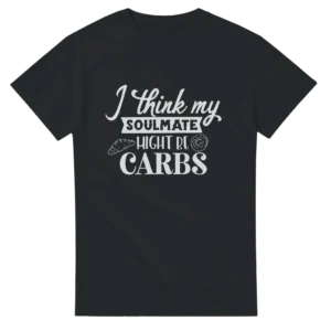 My Soulmate Might Be Carbs , Funny Foodie Unisex T-shirt , Available in Dark Heather and Black