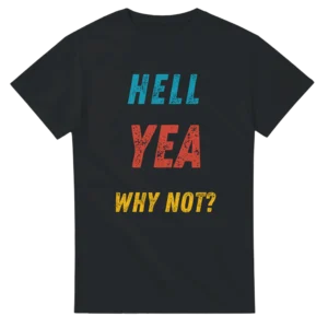 Bold 'Hell Yea Why Not?' Statement Tee , Heavyweight Unisex Crewneck T-shirt in Your Choice of Dark Heather or Black