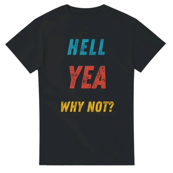 Bold 'Hell Yea Why Not?' Statement Tee , Heavyweight Unisex Crewneck T-shirt in Your Choice of Dark Heather or Black