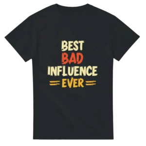 Best Bad Influence Ever - Bold Statement Unisex Tee , Gildan 5000 in Black or Dark Heather