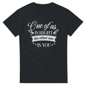 One of Us is Right, The Other One is You , Humorous Unisex Crewneck T-shirt in Your Choice of Bold Hues
