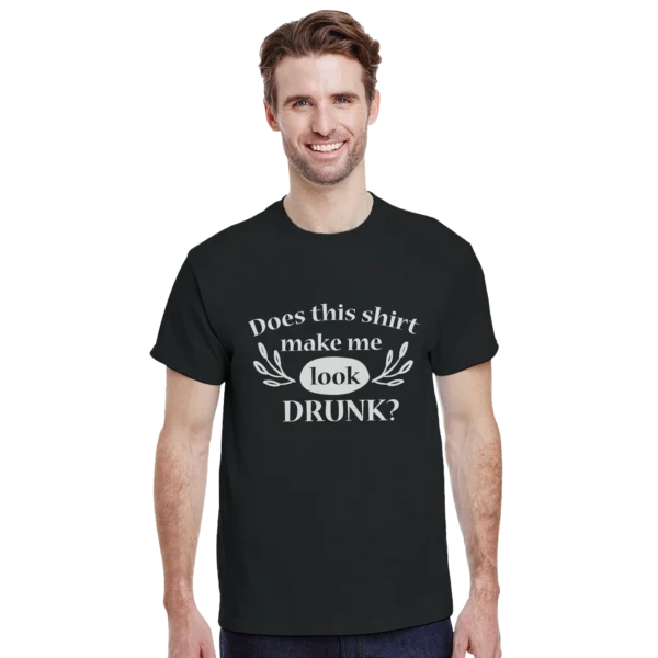 Does This Shirt Make Me Look Drunk? Funny Quote Unisex T-shirt , Your Choice of Colors and Sizes